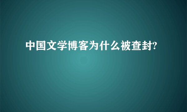 中国文学博客为什么被查封?