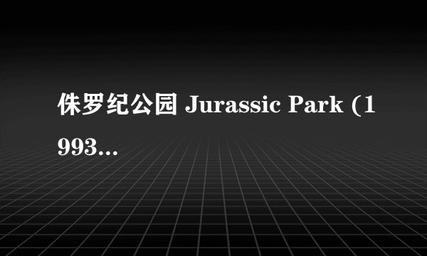 侏罗纪公园 Jurassic Park (1993)全集未删减高清版免费下载