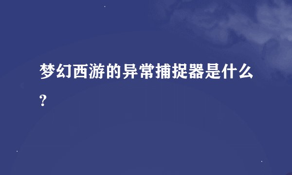 梦幻西游的异常捕捉器是什么?