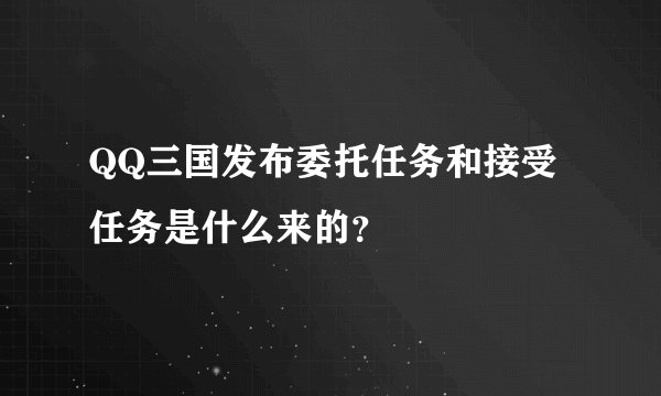 QQ三国发布委托任务和接受任务是什么来的？