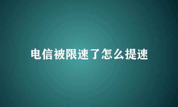 电信被限速了怎么提速