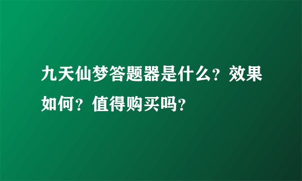 九天仙梦答题器是什么？效果如何？值得购买吗？