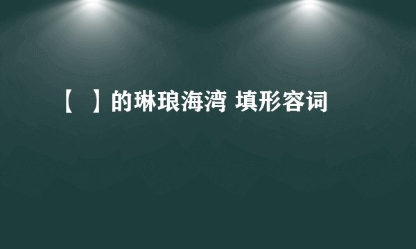 【 】的琳琅海湾 填形容词