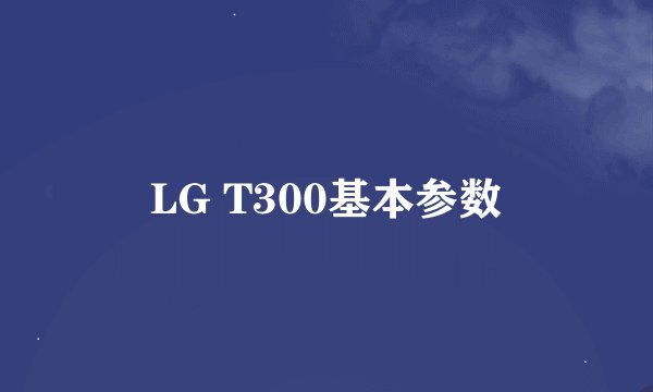 LG T300基本参数