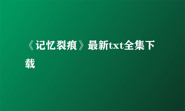 《记忆裂痕》最新txt全集下载