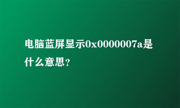 电脑蓝屏显示0x0000007a是什么意思？
