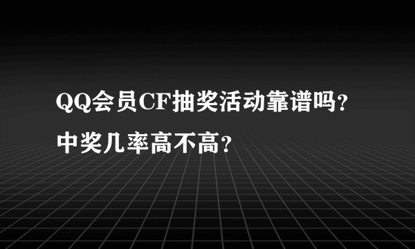 QQ会员CF抽奖活动靠谱吗？中奖几率高不高？