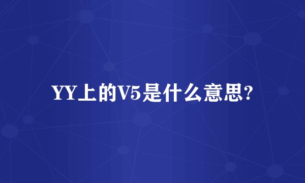 YY上的V5是什么意思?