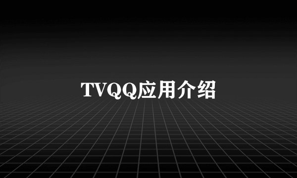 TVQQ应用介绍