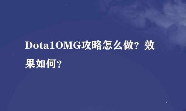 Dota1OMG攻略怎么做？效果如何？