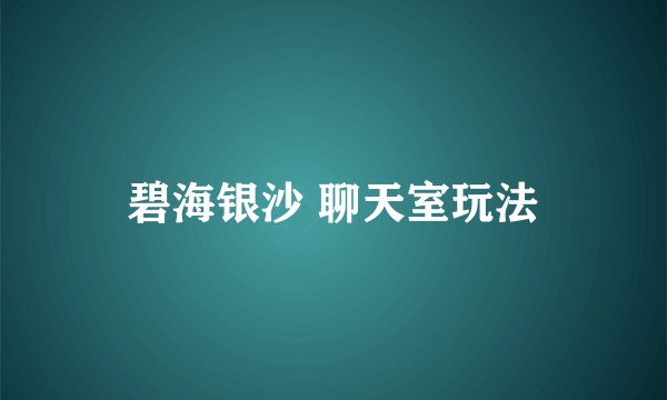 碧海银沙 聊天室玩法
