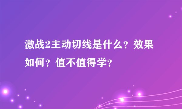 激战2主动切线是什么？效果如何？值不值得学？