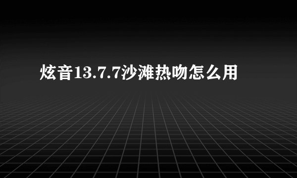 炫音13.7.7沙滩热吻怎么用