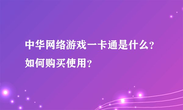 中华网络游戏一卡通是什么？如何购买使用？