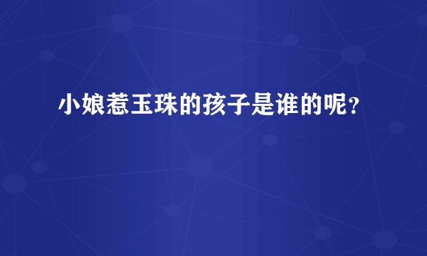 小娘惹玉珠的孩子是谁的呢？