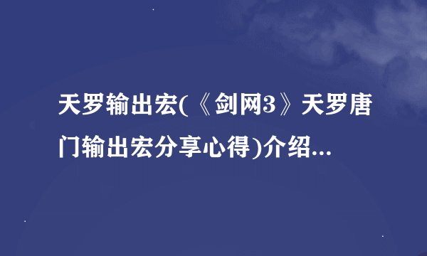 天罗输出宏(《剑网3》天罗唐门输出宏分享心得)介绍_天罗输出宏(《剑网3》天罗唐门输出宏分享心得)是什么