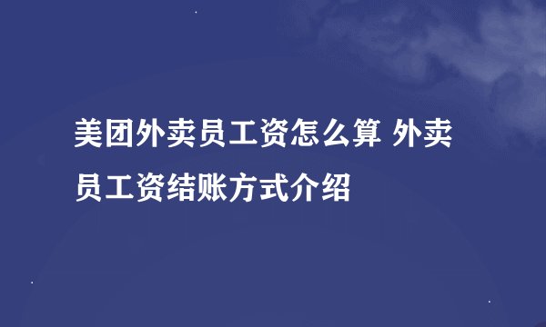 美团外卖员工资怎么算 外卖员工资结账方式介绍