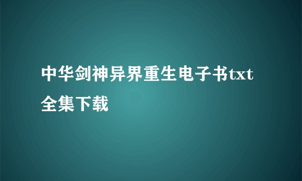 中华剑神异界重生电子书txt全集下载
