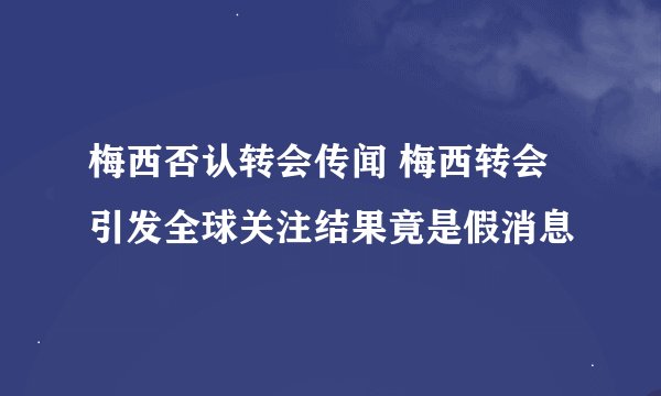 梅西否认转会传闻 梅西转会引发全球关注结果竟是假消息