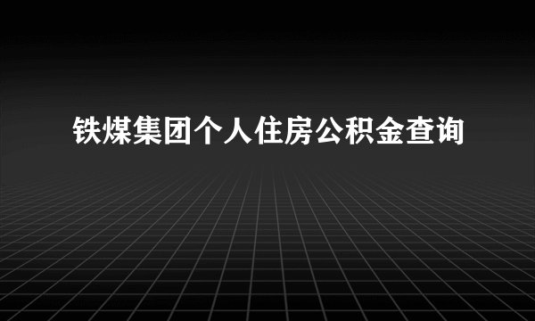 铁煤集团个人住房公积金查询