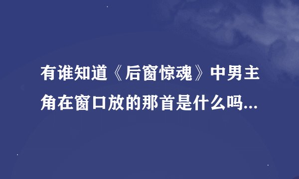 有谁知道《后窗惊魂》中男主角在窗口放的那首是什么吗?有点像海豚音的,