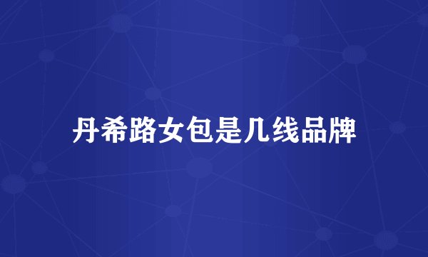 丹希路女包是几线品牌