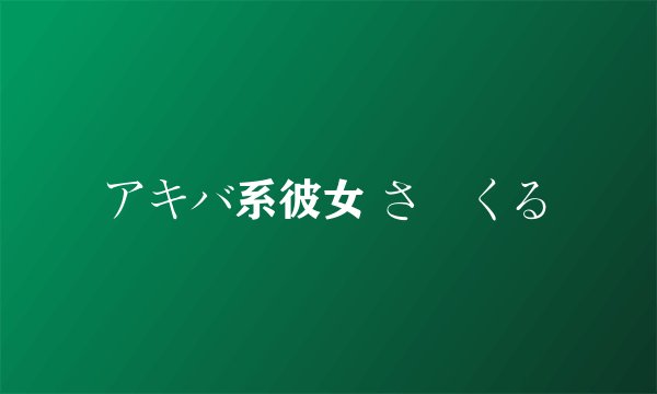 アキバ系彼女 さーくる