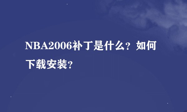NBA2006补丁是什么？如何下载安装？