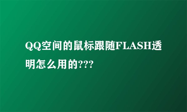QQ空间的鼠标跟随FLASH透明怎么用的???