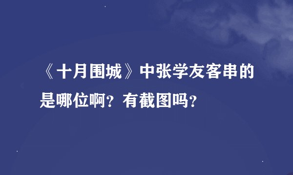 《十月围城》中张学友客串的是哪位啊？有截图吗？