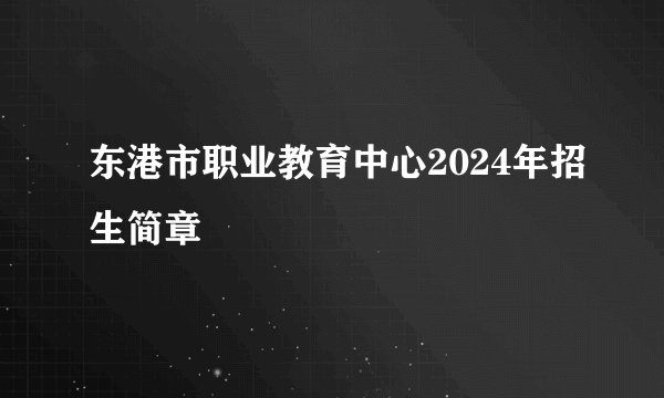 东港市职业教育中心2024年招生简章