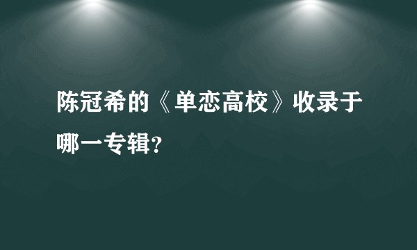 陈冠希的《单恋高校》收录于哪一专辑？