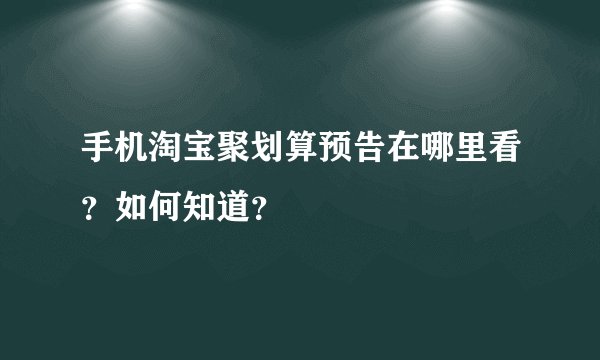 手机淘宝聚划算预告在哪里看？如何知道？