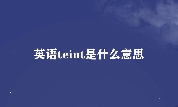 英语teint是什么意思