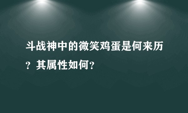 斗战神中的微笑鸡蛋是何来历？其属性如何？