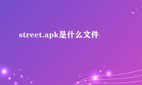 street.apk是什么文件
