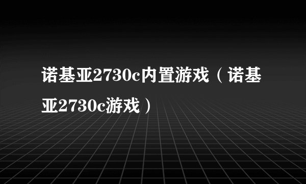 诺基亚2730c内置游戏（诺基亚2730c游戏）
