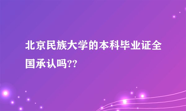 北京民族大学的本科毕业证全国承认吗??