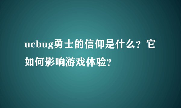 ucbug勇士的信仰是什么？它如何影响游戏体验？