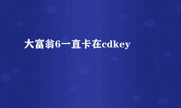 大富翁6一直卡在cdkey