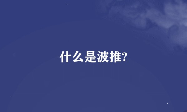 什么是波推?