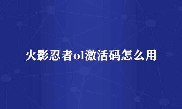 火影忍者ol激活码怎么用