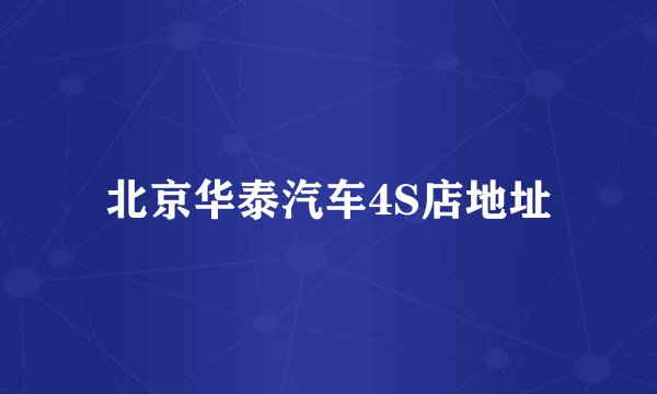 北京华泰汽车4S店地址