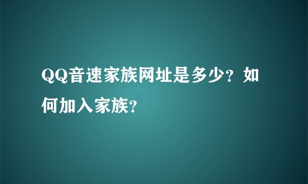 QQ音速家族网址是多少？如何加入家族？