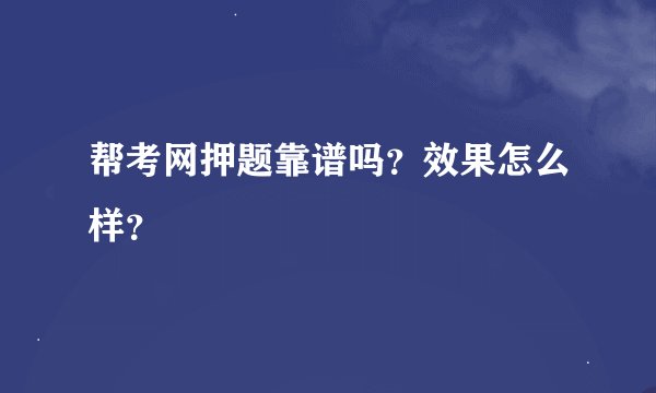 帮考网押题靠谱吗？效果怎么样？