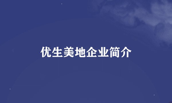 优生美地企业简介