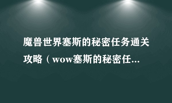 魔兽世界塞斯的秘密任务通关攻略（wow塞斯的秘密任务在哪做）