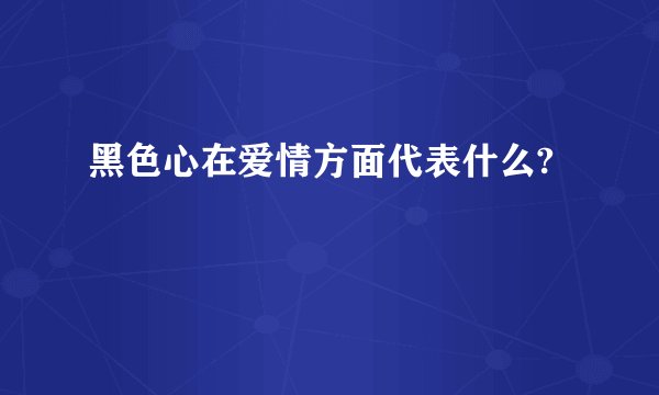 黑色心在爱情方面代表什么?