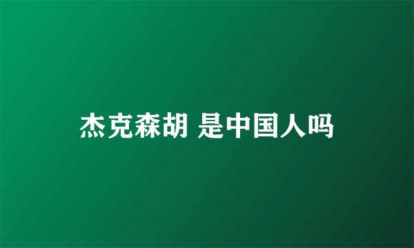 杰克森胡 是中国人吗