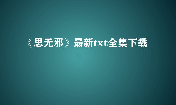 《思无邪》最新txt全集下载